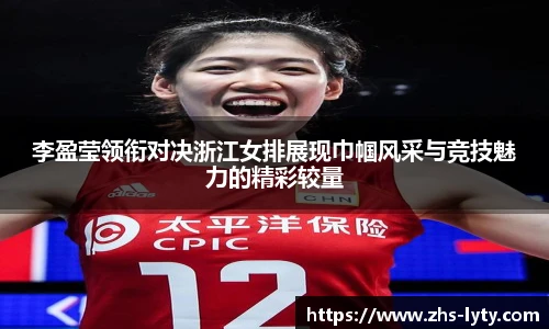 李盈莹领衔对决浙江女排展现巾帼风采与竞技魅力的精彩较量